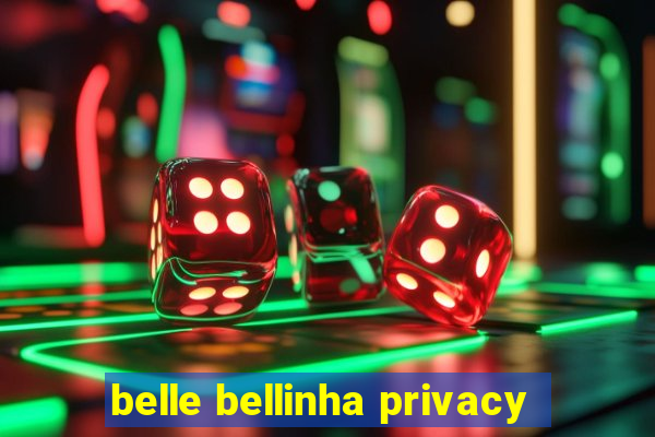 belle bellinha privacy